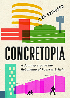 WHAT WE'RE READING: Concretopia: A Journey Around the Rebuilding of Postwar Britain